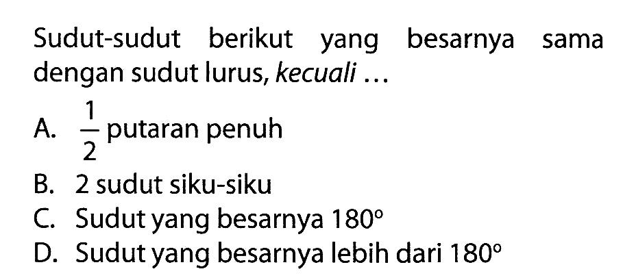 Sudut-sudut berikut yang besarnya sama dengan sudut lurus, kecuali ...