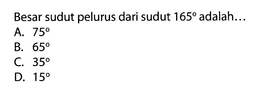 Besar sudut pelurus dari sudut 165 adalah...