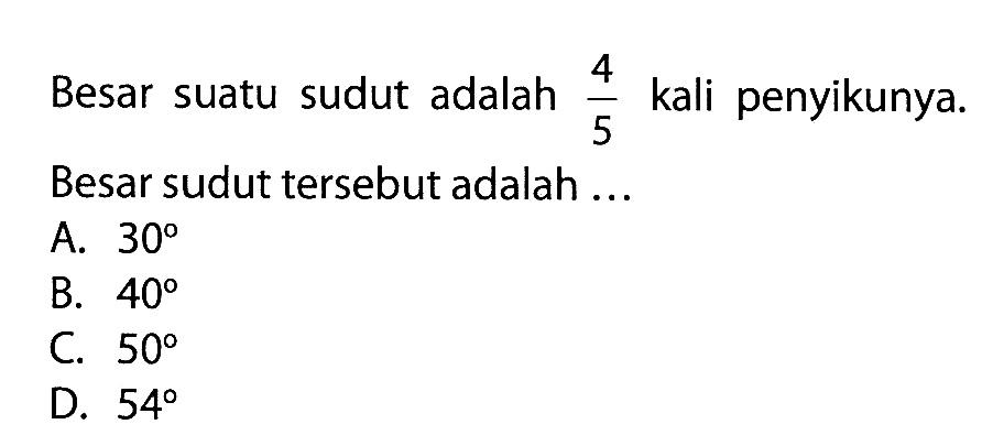 Besar suatu sudut adalah 4/5 kali penyikunya. Besar sudut tersebut adalah...