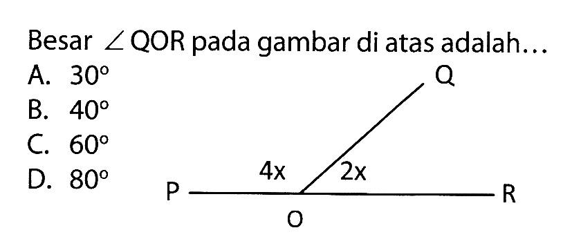 Besar  sudut QOR  pada gambar di atas adalah...
4x 2xA.  30 
B.  40 
C.  60 
D.  80 