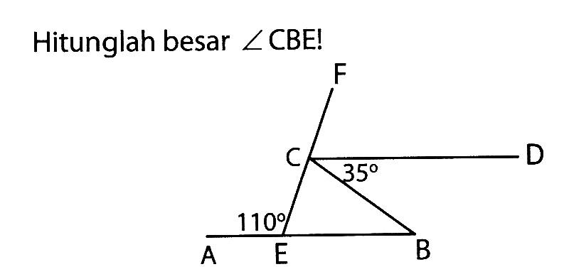 Hitunglah besar  sudut  CBE!
F
C D
35
110
A E B