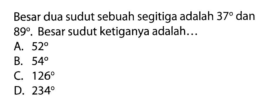 Besar dua sudut sebuah segitiga adalah  37 dan 89. Besar sudut ketiganya adalah...