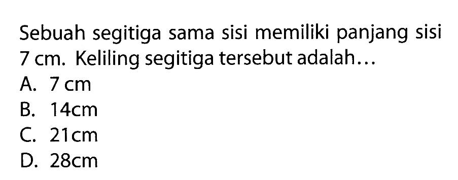 Sebuah segitiga sama sisi memiliki panjang sisi  7 cm . Keliling segitiga tersebut adalah...