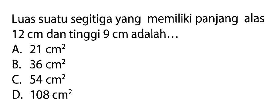 Luas suatu segitiga yang memiliki panjang alas 12cm dan tinggi 9cm adalah...