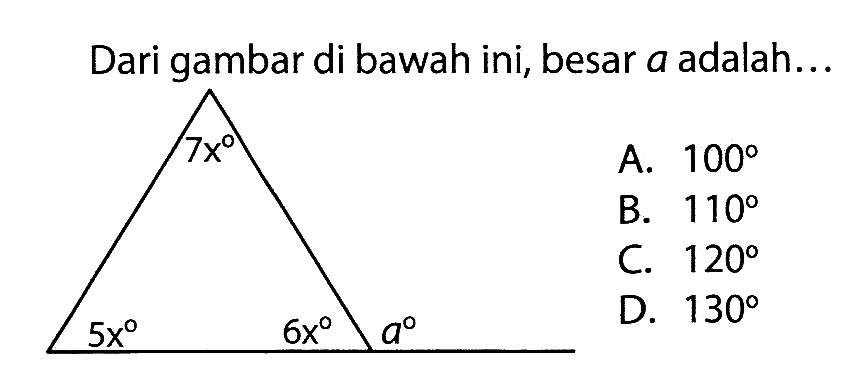 Dari gambar di bawah ini, besar a adalah... 7x 5x 6x a  A. 100 B. 110 C. 120 D. 130