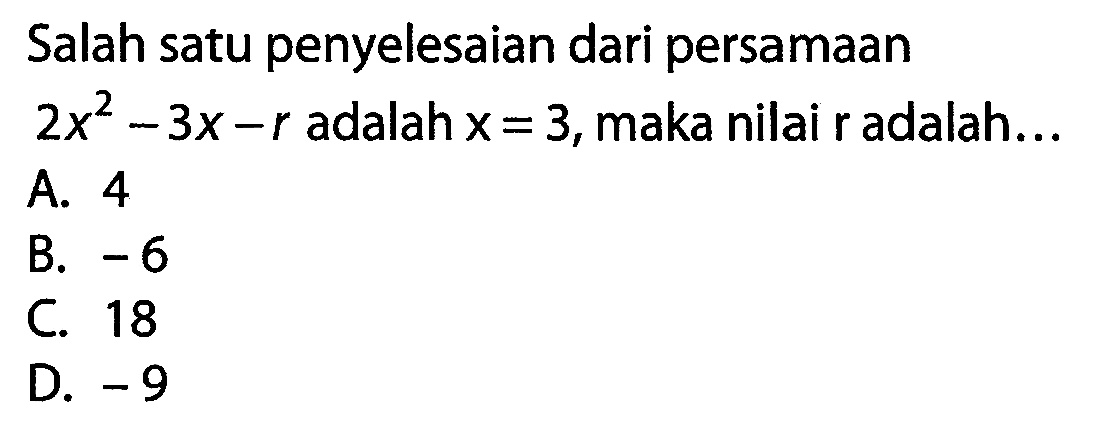 Salah satu penyelesaian dari persamaan 2x^2 - 3x - r adalah x = 3, maka nilai r adalah ....