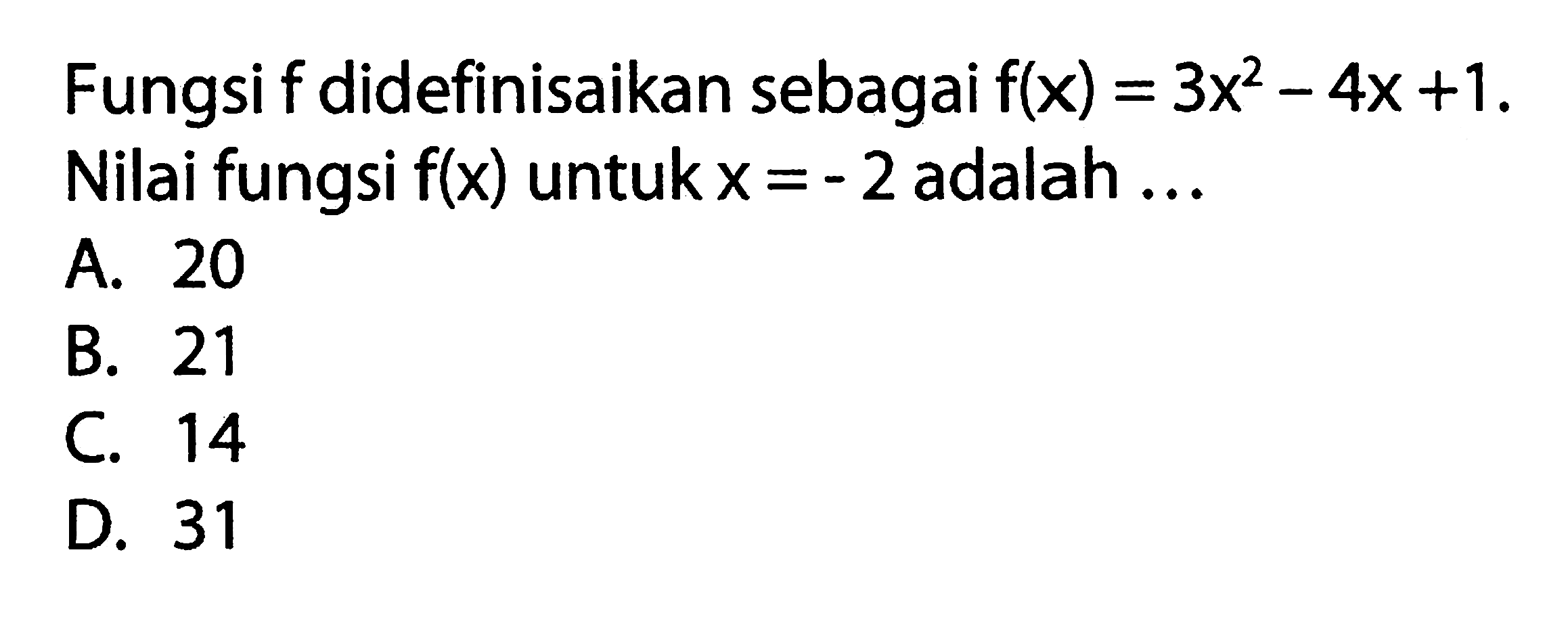 Fungsi f didefinisaikan sebagai f(x) = 3x^2 - 4x + 1. Nilai fungsi f(x) untuk x = - 2 adalah...