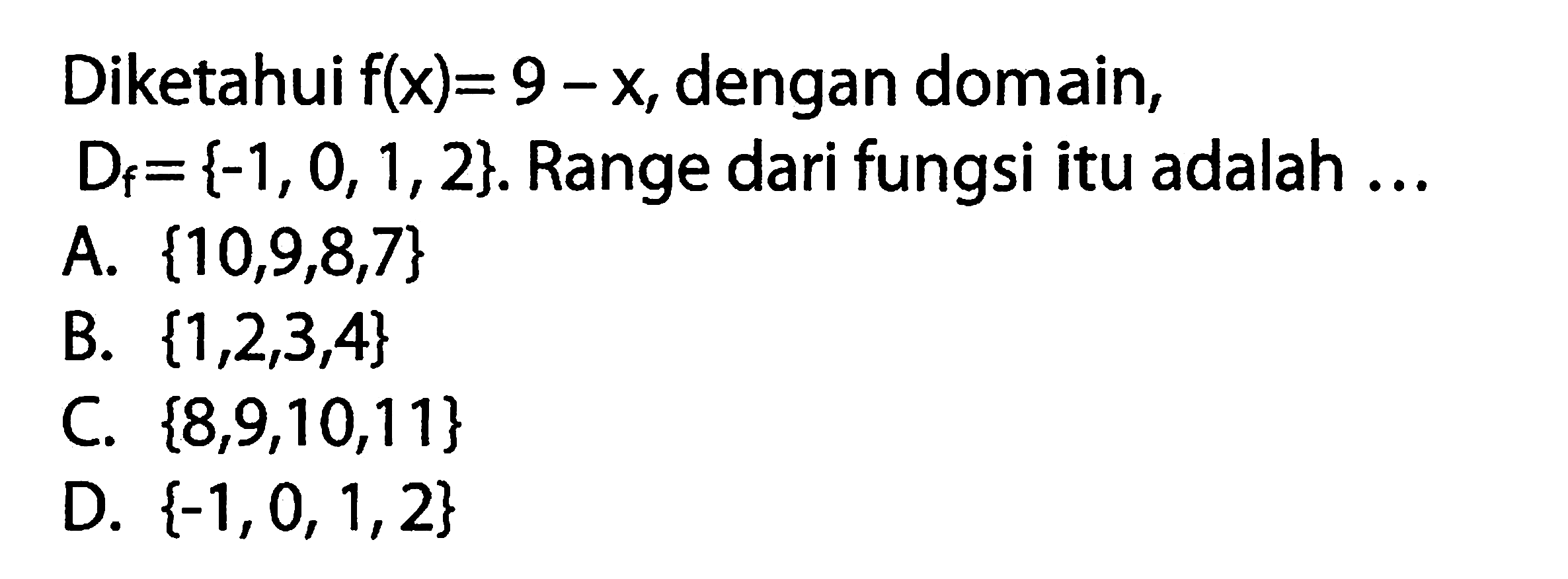 Diketahui f(x) = 9 - x, dengan domain, Dr = {-1, 0, 1, 2}. Range dari fungsi itu adalah .....