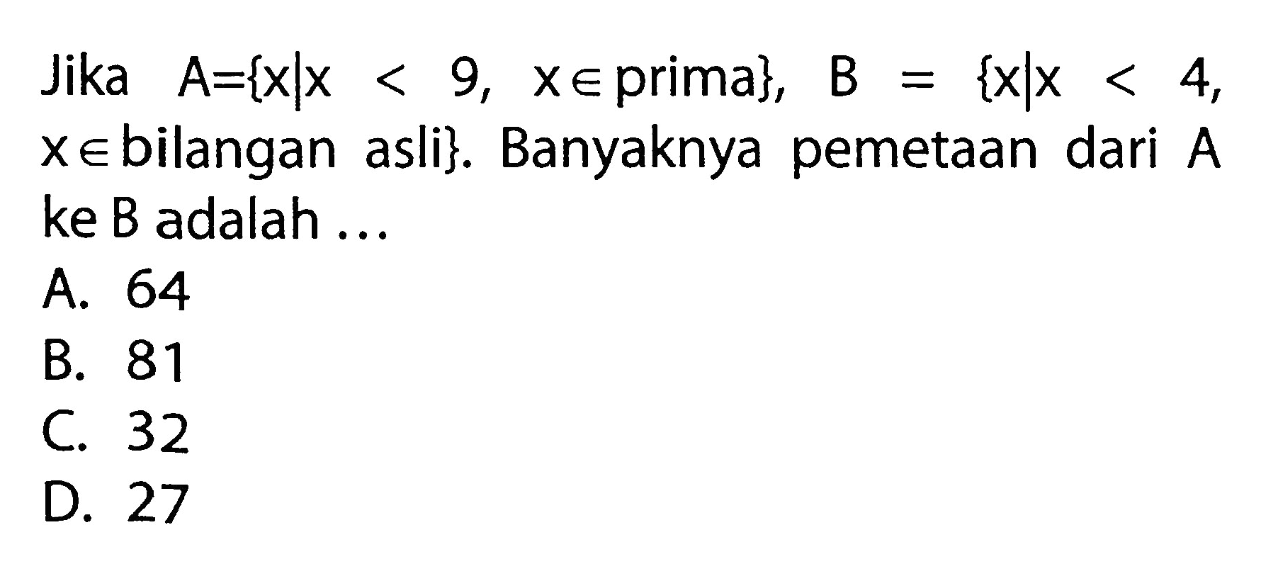 Jika A={xlx < 9, x e prima}, B = {xlx < 4, x e bilangan asli}. Banyaknya pemetaan dari A ke B adalah . . .