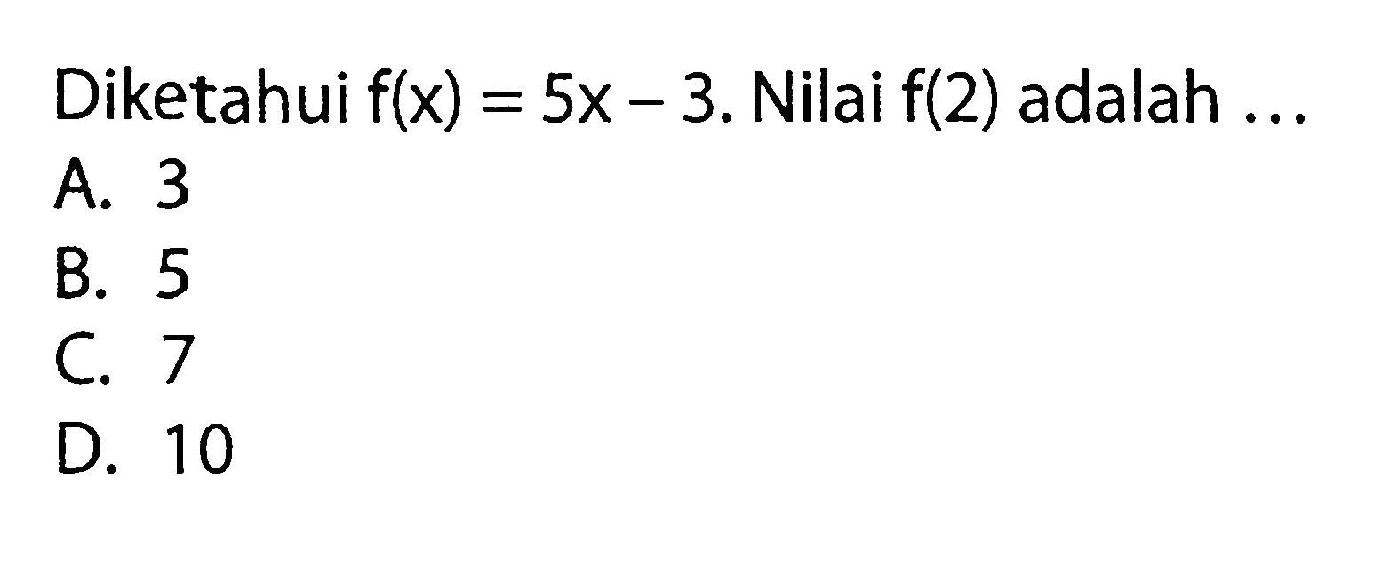 Diketahui f(x) = 5x - 3. Nilai f(2) adalah...