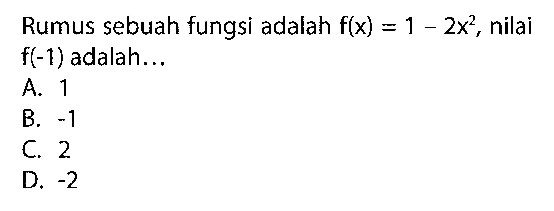 Rumus sebuah fungsi adalah f(x) = 1 - 2x^2, nilai f(-1) adalah...