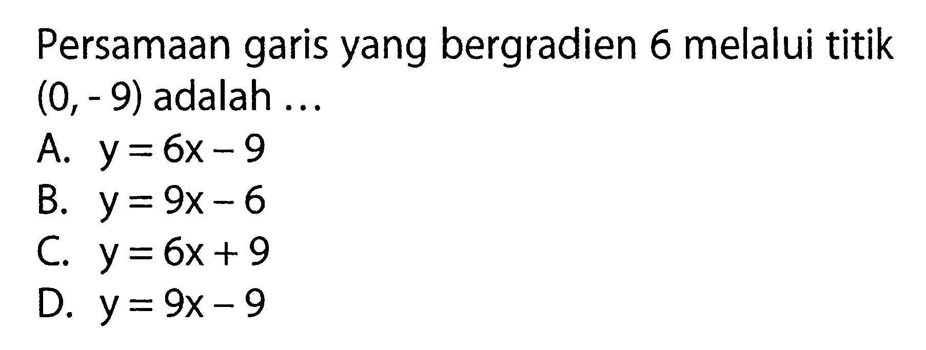 Persamaan garis yang bergradien 6 melalui titik (0, - 9) adalah...