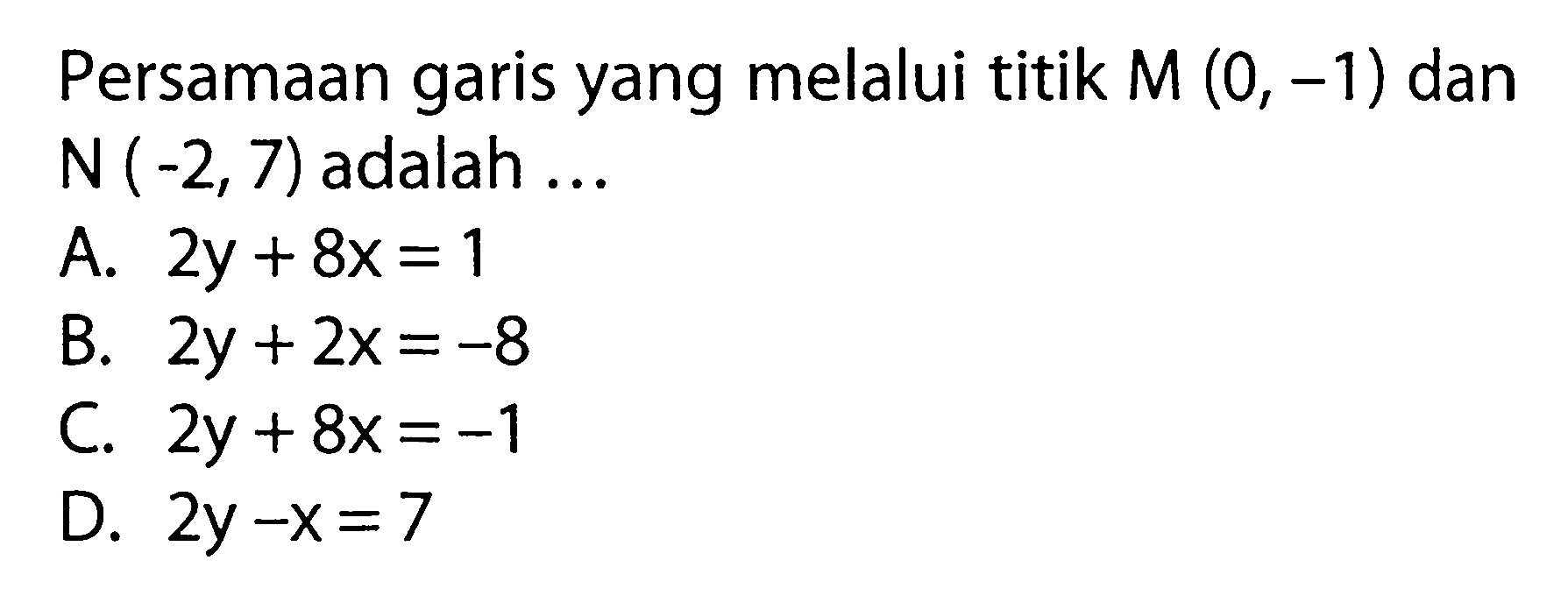 Persamaan garis yang melalui titik M (0, - 1) dan N (-2, 7) adalah ..