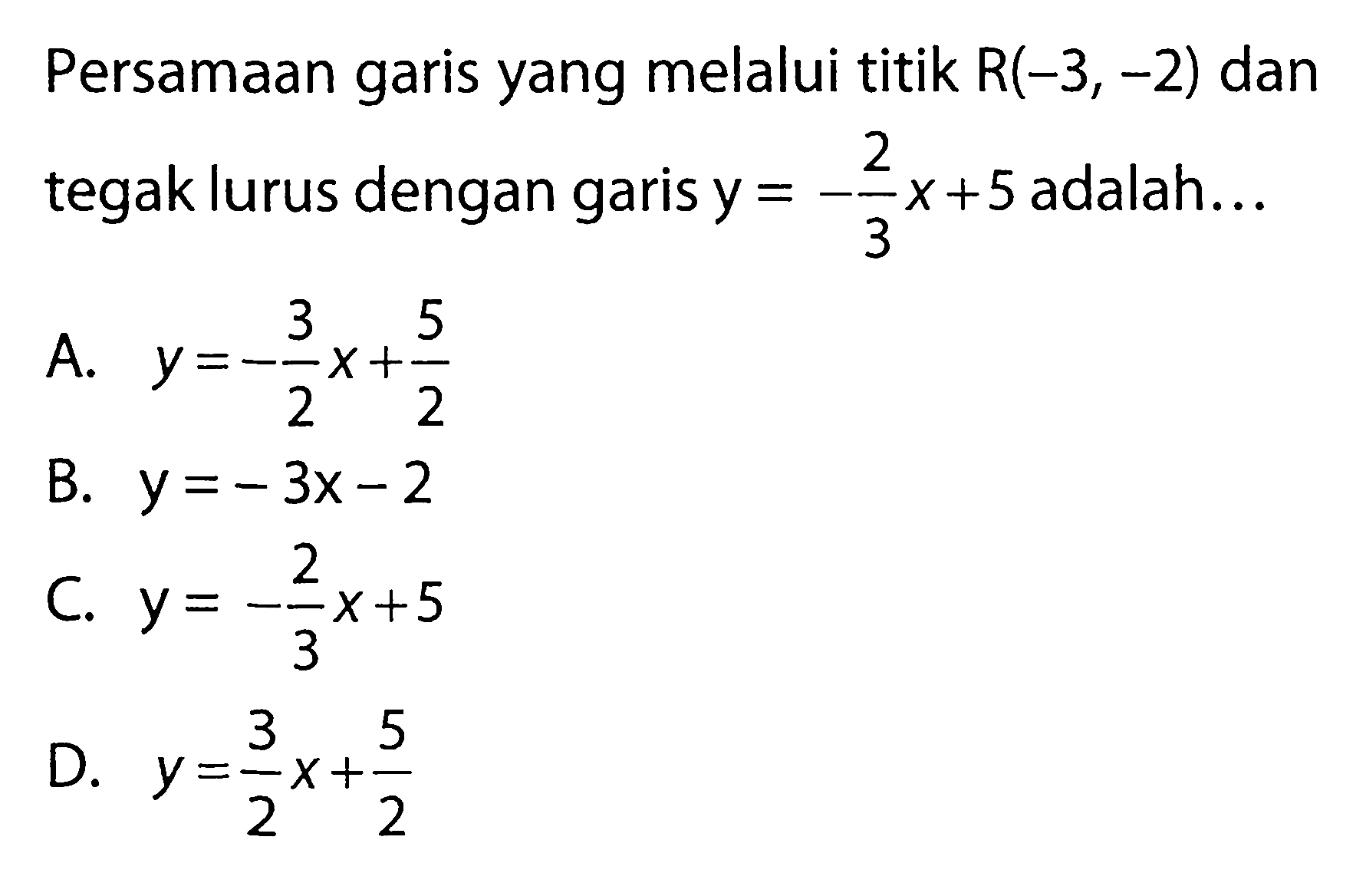 Persamaan garis yang melalui titik R(-3, -2) dan tegak lurus dengan garis y=-(2/3)x+5 adalah ...