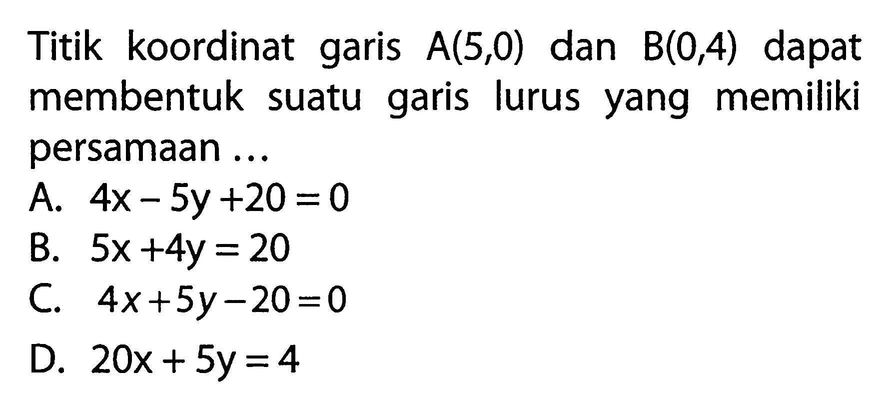 Titik koordinat garis A(5,0) dan B(0,A4) dapat membentuk suatu garis lurus memiliki yang persamaan...