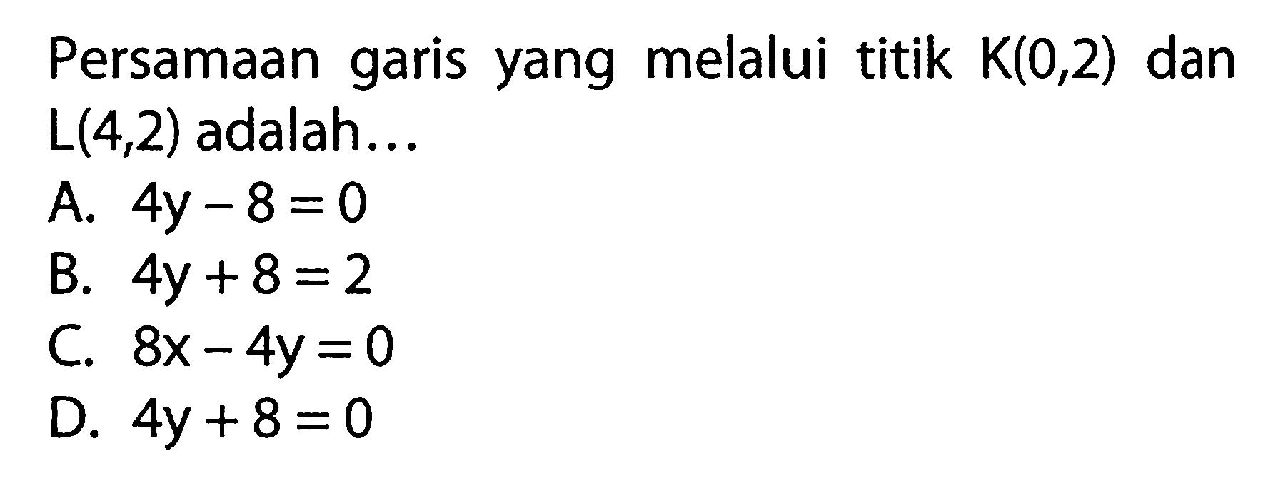 Persamaan garis yang melalui titik K(0,2) dan L(4,2) adalah...