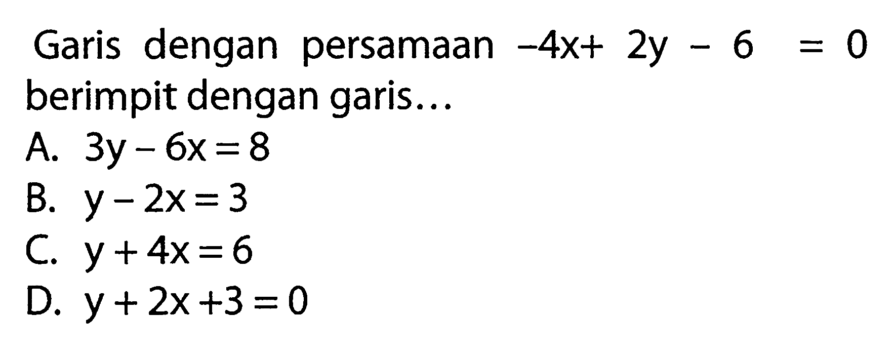 Garis dengan persamaan -4x + 2y - 6 = 0 berimpit dengan garis ...