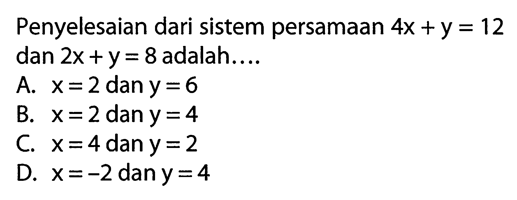 Penyelesaian dari sistem persamaan 4x + y = 12 dan 2x + y = 8 adalah...