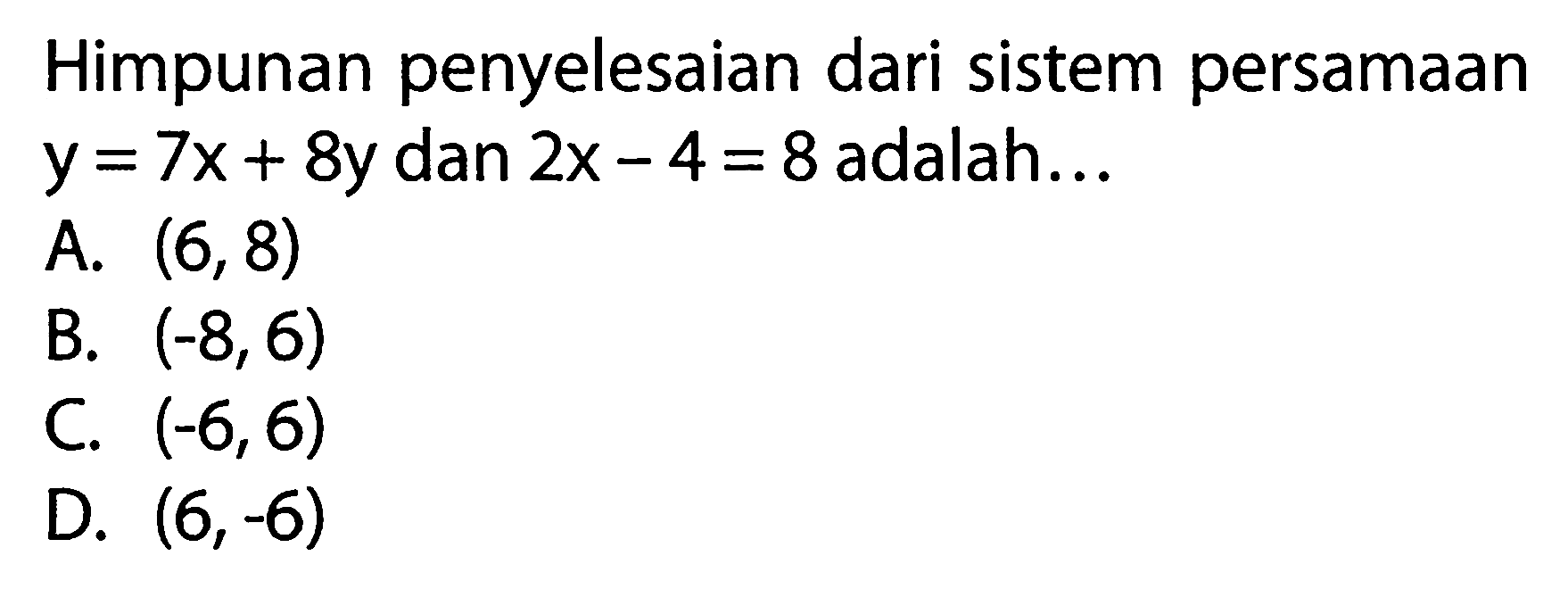 Himpunan penyelesaian dari sistem persamaan y = 7x+ 8y dan 2x - 4 = 8 adalah: