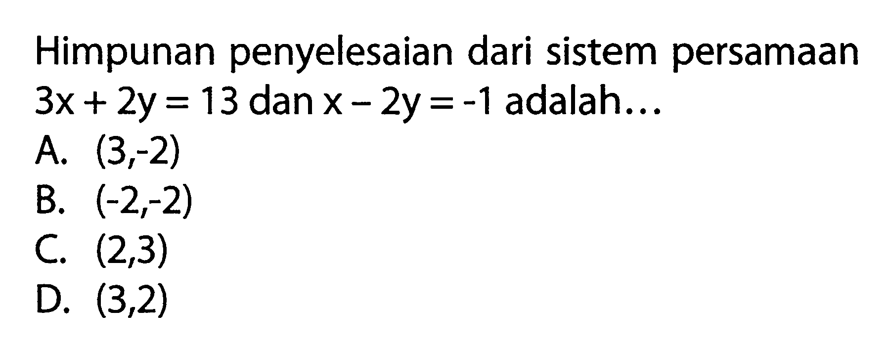 Himpunan penyelesaian dari sistem persamaan 3x+ 2y =13 dan X - 2y =-1 adalah.