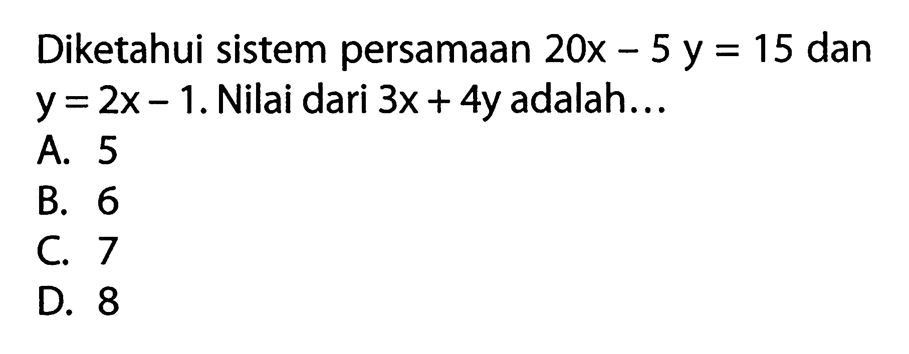 Diketahui sistem persamaan 20x - 5y = 15 dan y = 2x - 1. Nilai dari 3x + 4y adalah:.