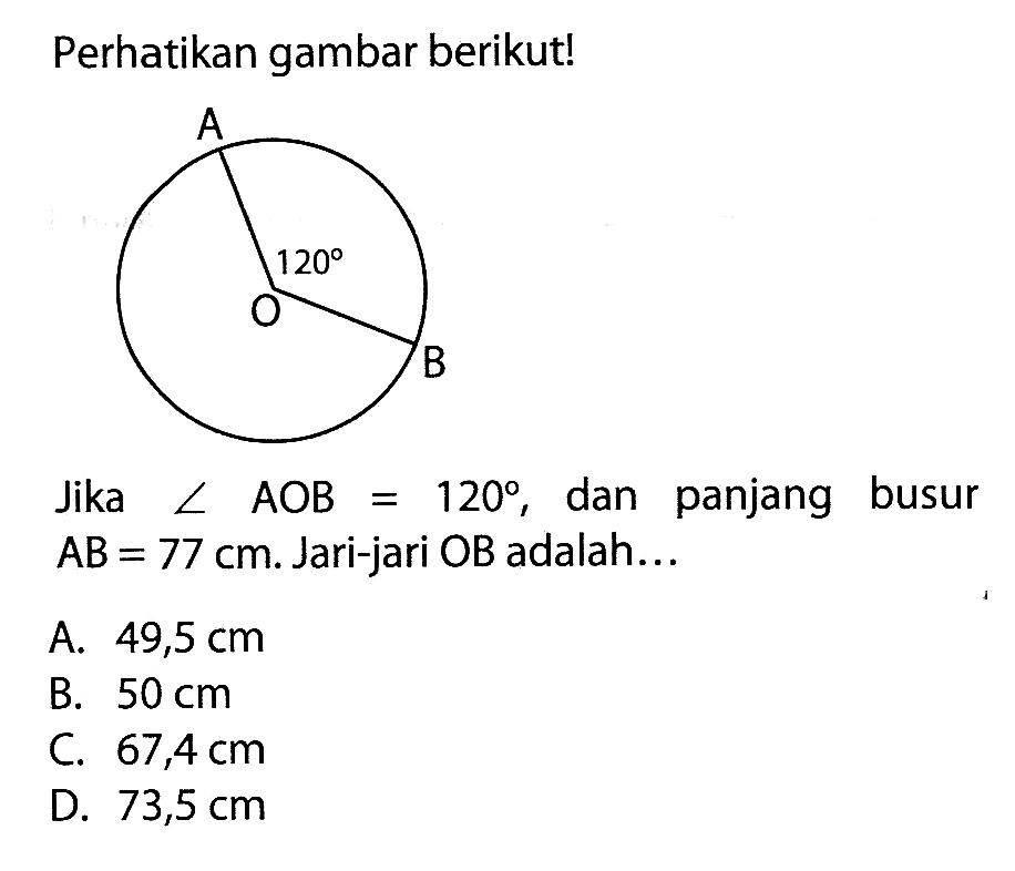 Perhatikan gambar berikut!Jika sudut AOB=120, dan panjang busur AB=77 cm. Jari-jari OB adalah...