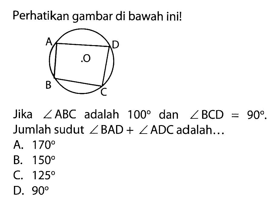 Perhatikan gambar di bawah ini!Jika sudut ABC adalah 100 dan sudut BCD=90. Jumlah sudut sudut BAD+sudut ADC adalah...