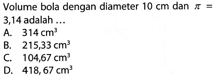 Volume bola dengan diameter 10 cm dan pi = 3,14 adalah ...

