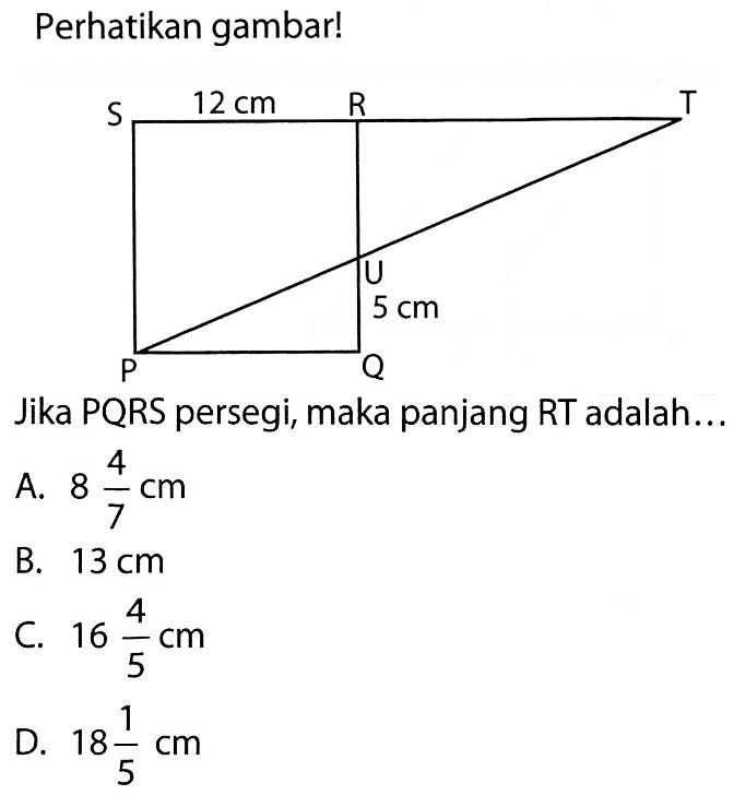 Perhatikan gambar!Jika PQRS persegi, maka panjang RT adalah...SR=12 cm, UQ=5 cm