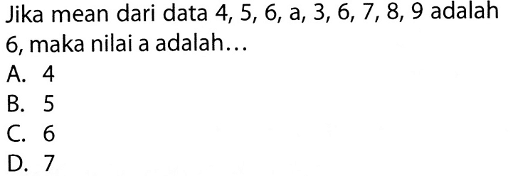 Jika mean dari data  4,5,6, a, 3,6,7,8,9  adalah6, maka nilai a adalah...