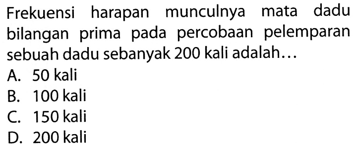 Frekuensi harapan munculnya mata dadu bilangan prima pada percobaan pelemparan sebuah dadu sebanyak 200 kali adalah...
