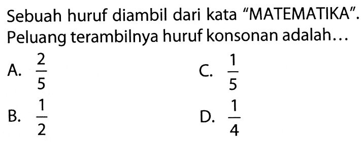 Sebuah huruf diambil dari kata 'MATEMATIKA'. Peluang terambilnya huruf konsonan adalah...