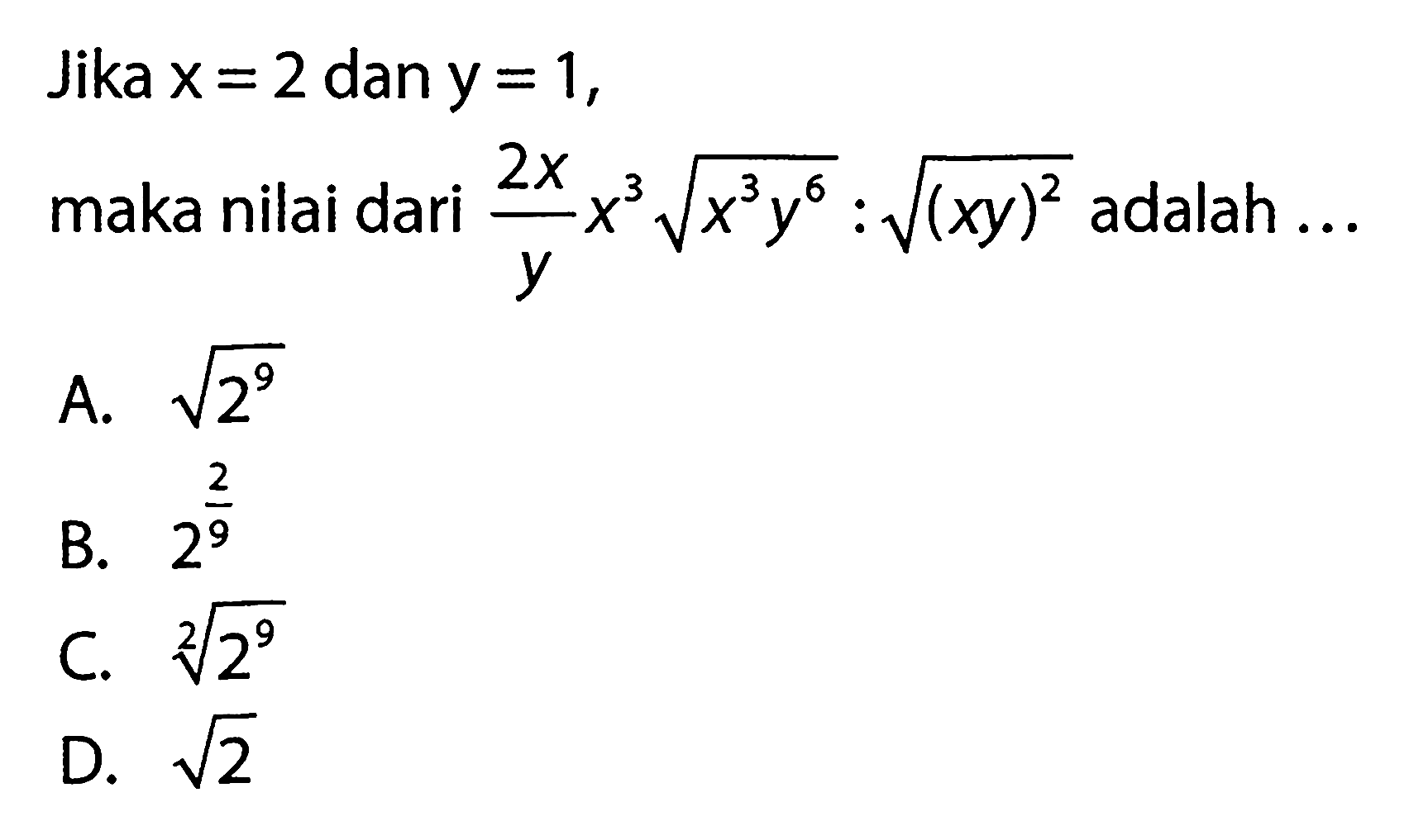 Jika x = 2 dan y = 1, maka nilai dari (2x / y) x^3 akar( x^3 y^6 ) : akar( (xy)^2 )