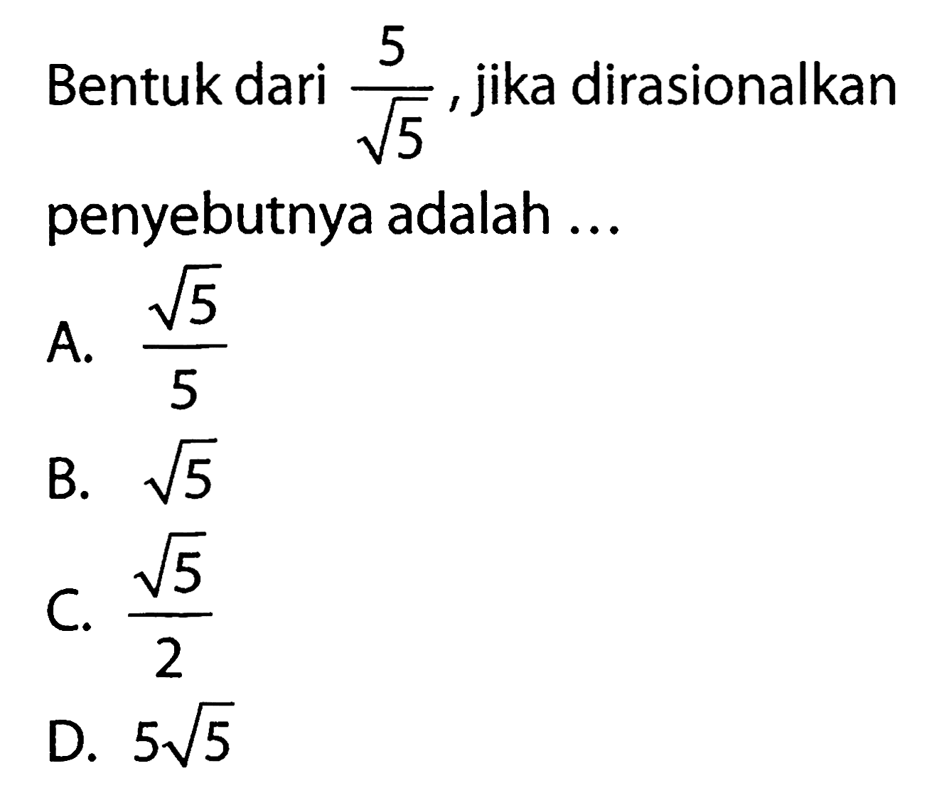 Bentuk dari 5/akar (5) jika dirasionalkan penyebutnya adalah ... A. 5 akar (5) B. akar (5) C. akar (5)/2 D. 5 akar (5)