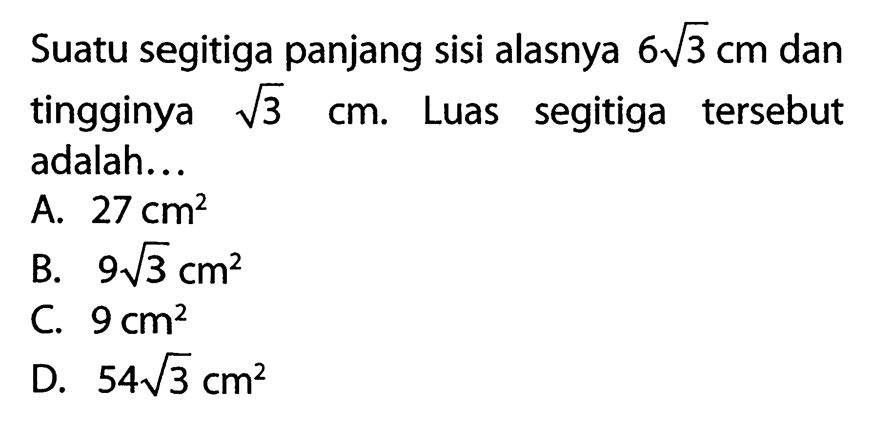 Suatu segitiga panjang sisi alasnya 6 3^(1/2) cm dan tingginya 3^(1/2) Luas segitiga tersebut cm. adalah..