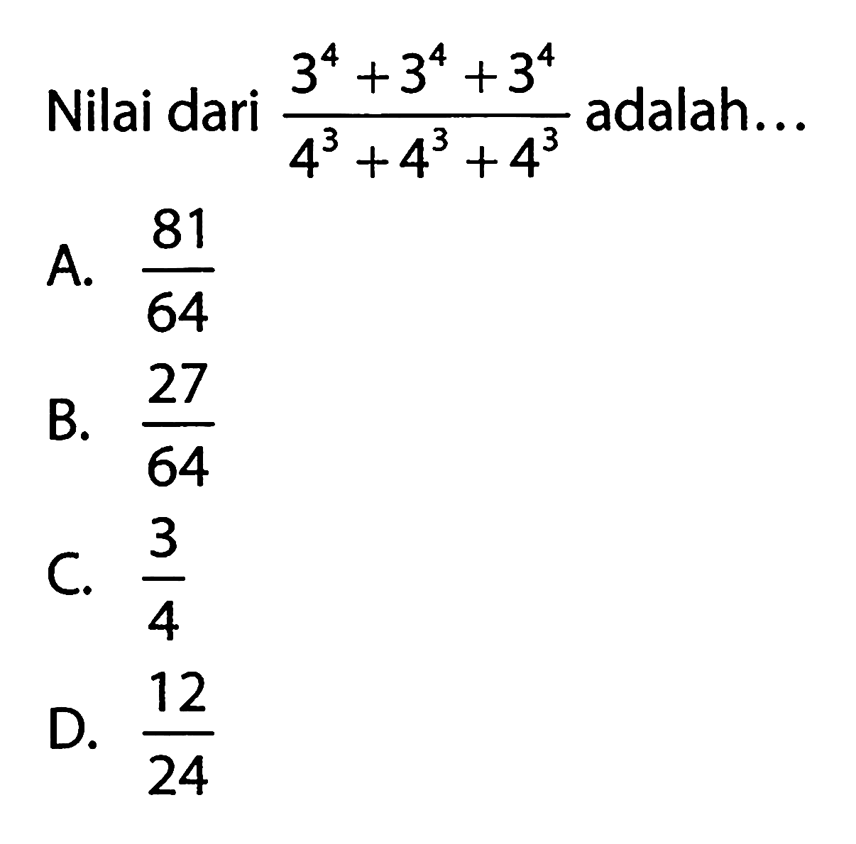 Nilai dari (3^4+3^4+3^4)/(4^3+4^3+4^3) adalah...