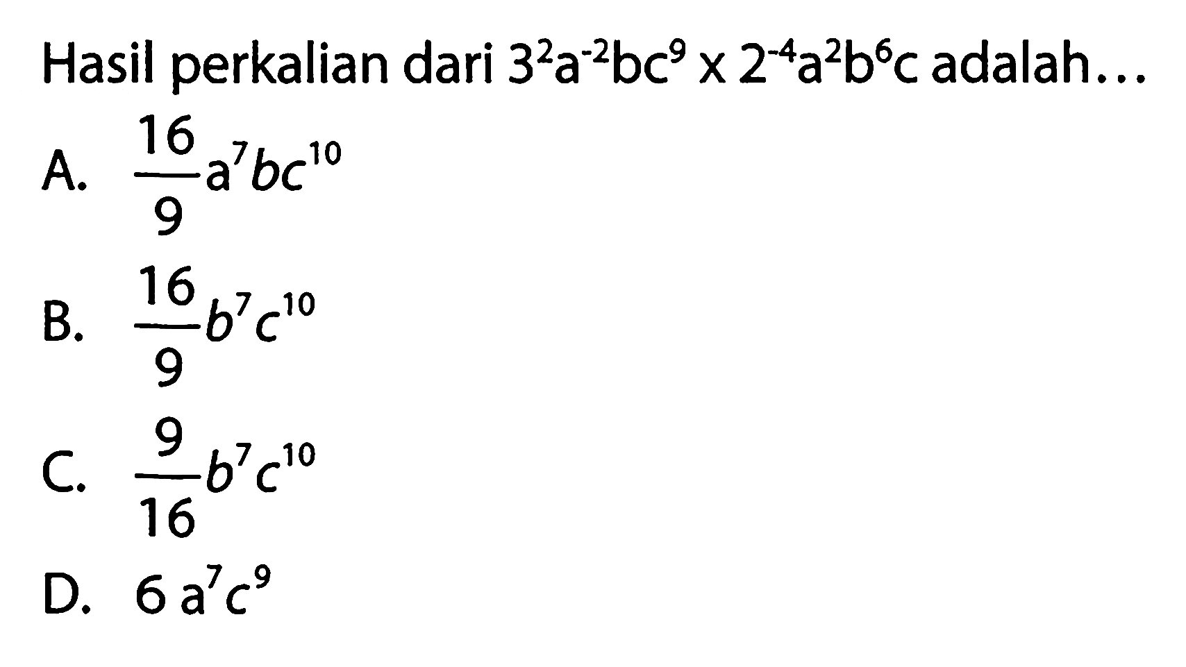 Hasil perkalian dari 3^2a^-2bc^9 x 2^-4a^2b^6c adalah: .