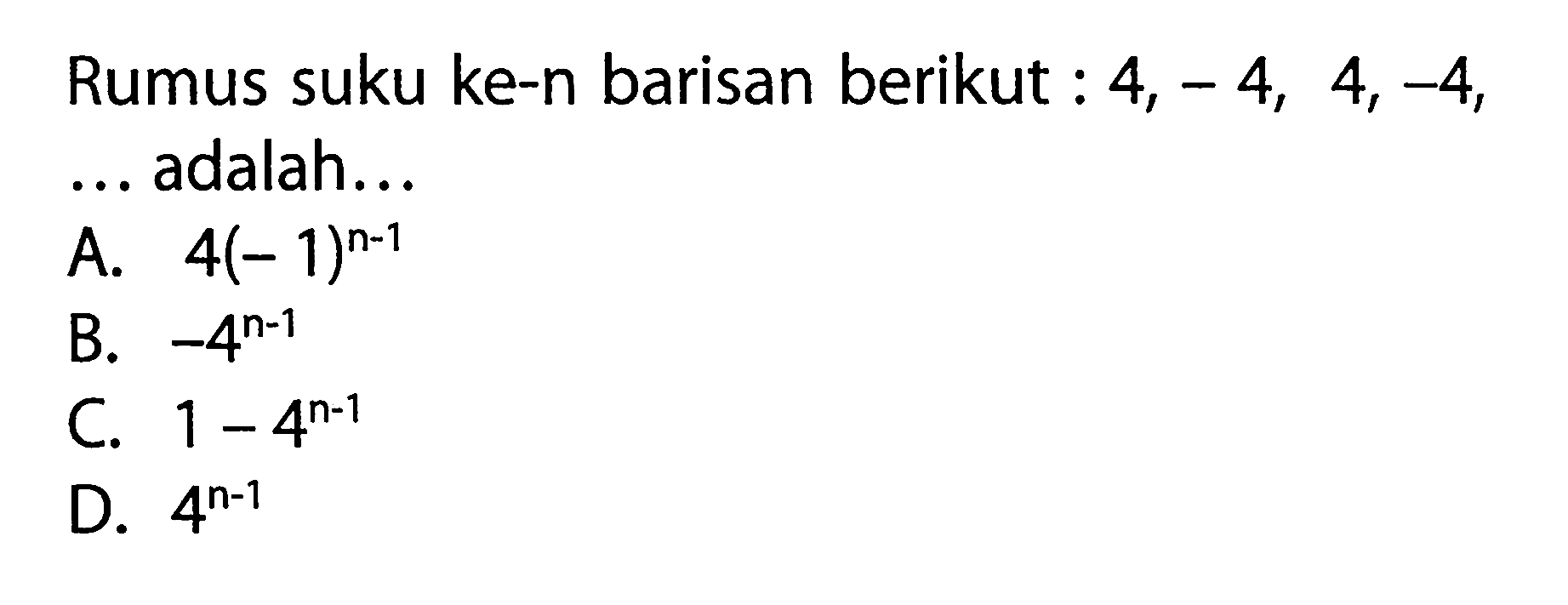 Rumus suku ke-n barisan berikut : 4, -4, 4, -4, ... adalah...