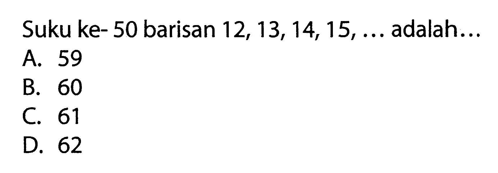 Suku ke- 50 barisan 12, 13, 14, 15, ... adalah..