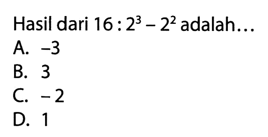 Hasil dari 16 : 2^3 - 2^2 adalah ...