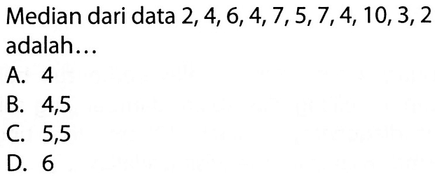 Median dari data 2,4,6,4,7,5,7,4,10,3,2 adalah...