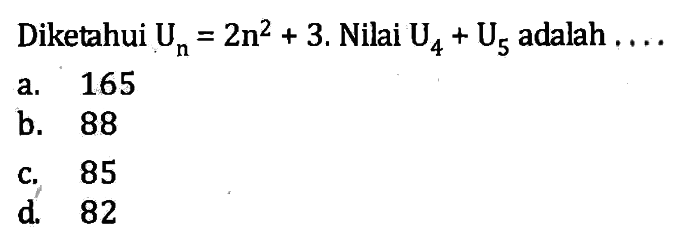 Diketahui Un = 2n^2 + 3. Nilai U4 + U5 adalah ....