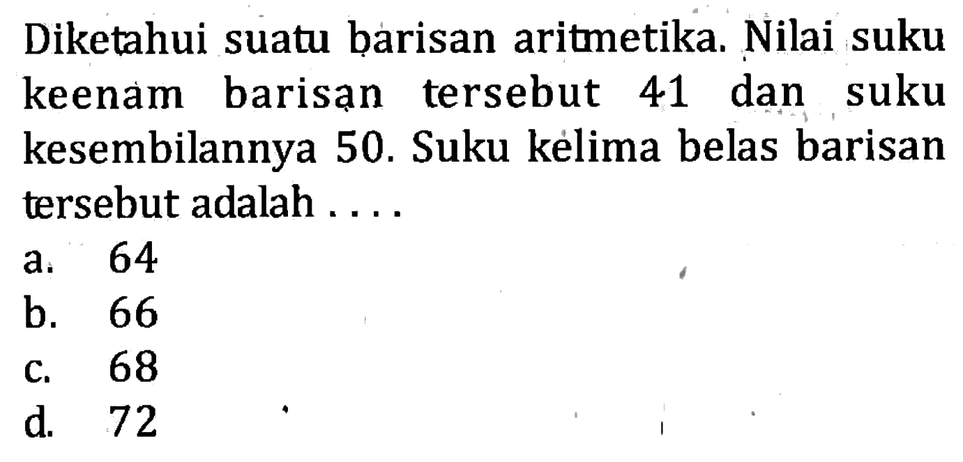 Diketahui suatu barisan aritmetika. Nilai suku keenam barisan tersebut 41 dan suku kesembilannya 50. Suku kelima belas barisan tersebut adalah 