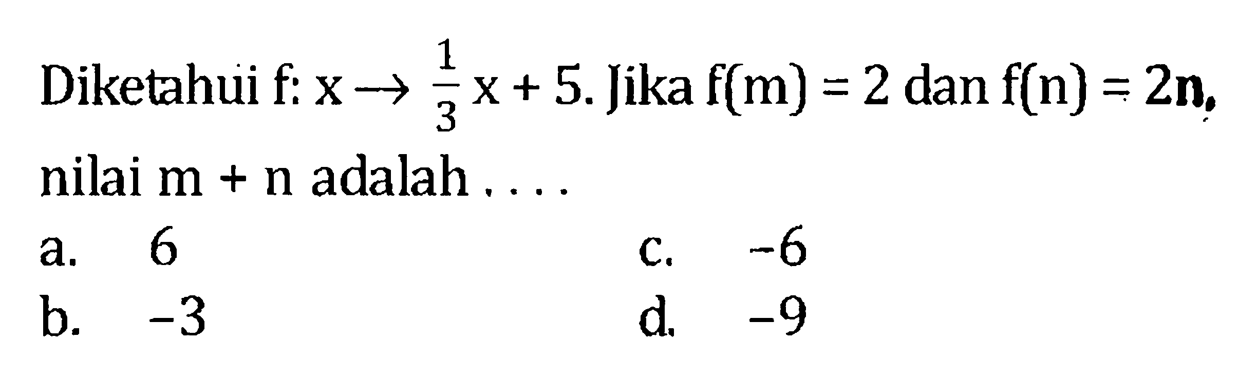 Diketahui f:-> 1/3 X+5.Jika f(m) = 2 dan f(n) = 2n.  nilai m + n adalah