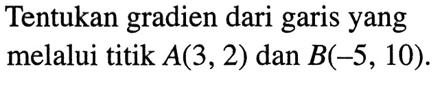 Tentukan gradien dari garis yang melalui titik A(3, 2) dan B(-5, 10).