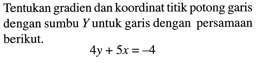 Tentukan gradien dan koordinat titik potong garis dengan sumbu Y untuk garis dengan persamaan berikut 4y + 5x = -4