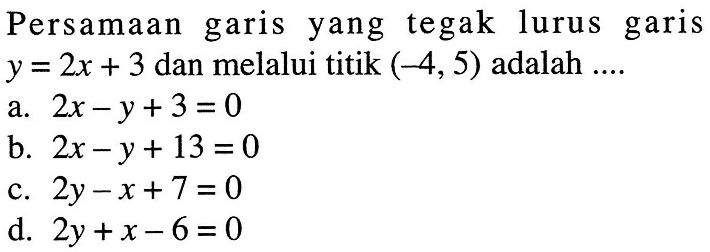 Persamaan garis tegak lurus garis y=2x+3 dan melalui titik (-4,5) adalah...