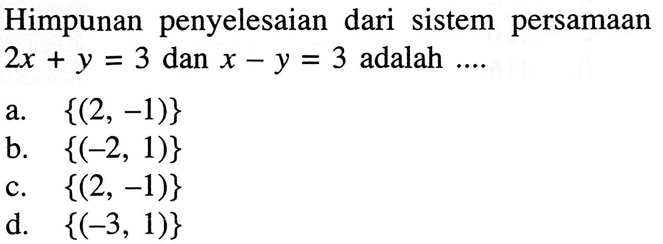 Himpunan penyelesaian sistem persamaan dari 2x + y = 3 dan x - y = 3 adalah ....