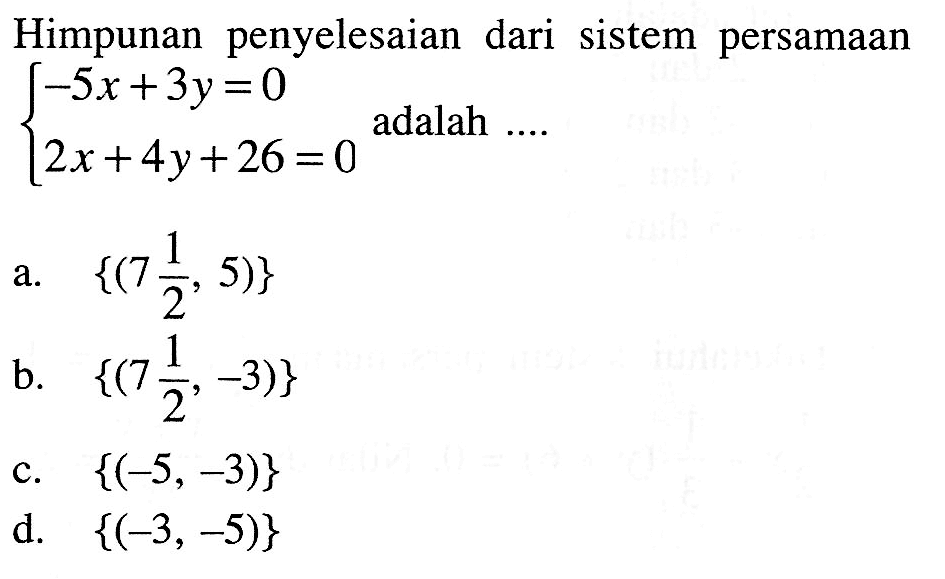 Himpunan penyelesaian dari sistem persamaan -5x+3y=0 2x+4y+26=0 adalah ....