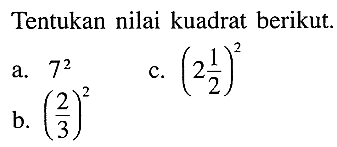 Tentukan nilai kuadrat berikut. a. 7^2 b. (2/3)^2 c. (2 1/2)^2